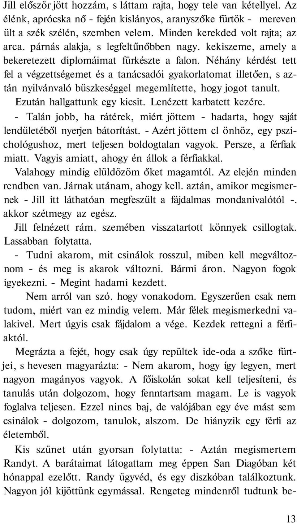 Néhány kérdést tett fel a végzettségemet és a tanácsadói gyakorlatomat illetően, s aztán nyilvánvaló büszkeséggel megemlítette, hogy jogot tanult. Ezután hallgattunk egy kicsit.