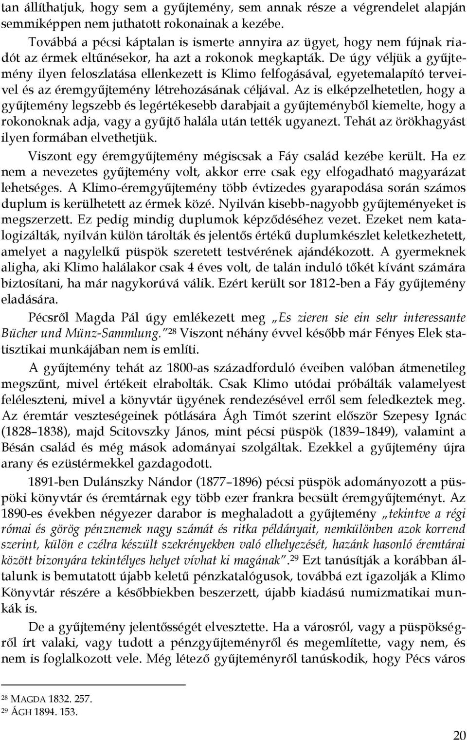 De úgy véljük a gyűjtemény ilyen feloszlatása ellenkezett is Klimo felfogásával, egyetemalapító terveivel és az éremgyűjtemény létrehozásának céljával.