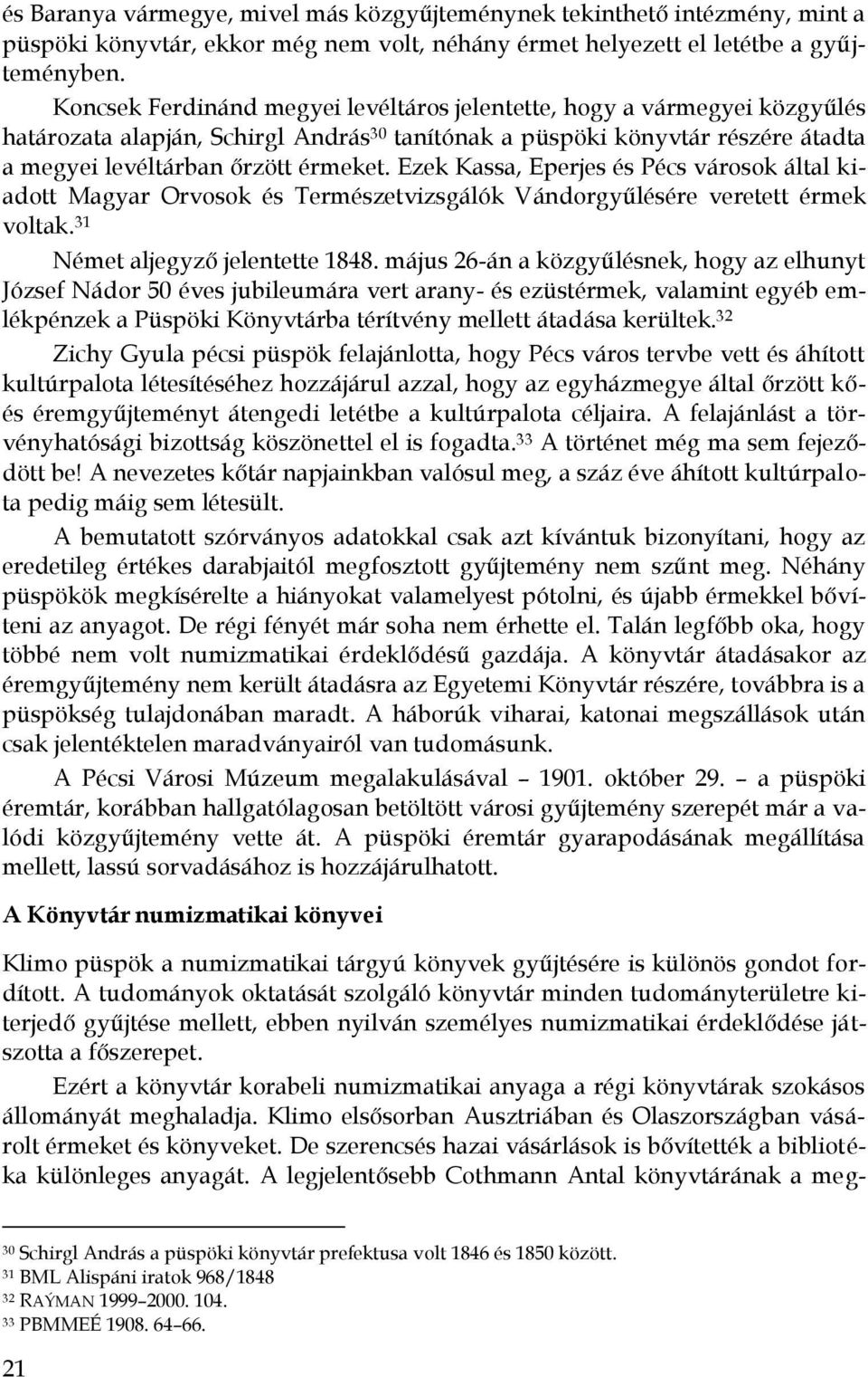 Ezek Kassa, Eperjes és Pécs városok által kiadott Magyar Orvosok és Természetvizsgálók Vándorgyűlésére veretett érmek voltak. 31 Német aljegyző jelentette 1848.