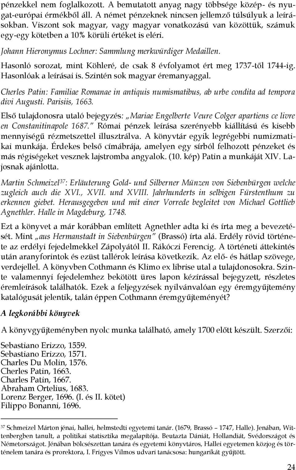 Hasonló sorozat, mint Köhleré, de csak 8 évfolyamot ért meg 1737-től 1744-ig. Hasonlóak a leírásai is. Szintén sok magyar éremanyaggal.