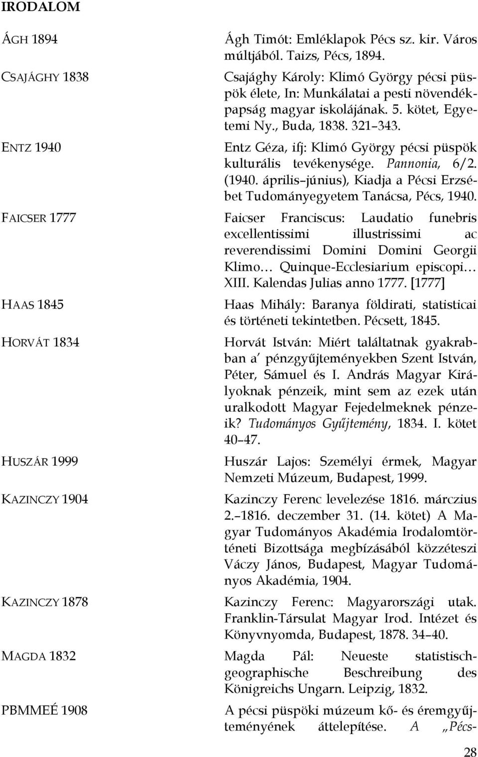 Entz Géza, ifj: Klimó György pécsi püspök kulturális tevékenysége. Pannonia, 6/2. (1940. április június), Kiadja a Pécsi Erzsébet Tudományegyetem Tanácsa, Pécs, 1940.