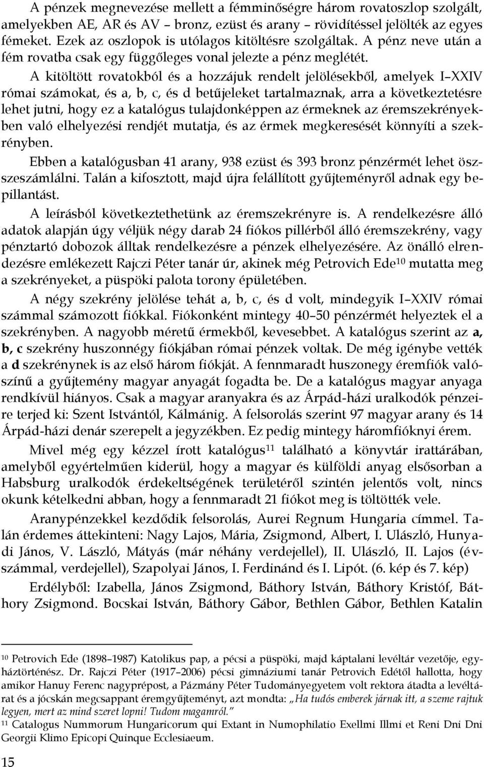 A kitöltött rovatokból és a hozzájuk rendelt jelölésekből, amelyek I XXIV római számokat, és a, b, c, és d betűjeleket tartalmaznak, arra a következtetésre lehet jutni, hogy ez a katalógus