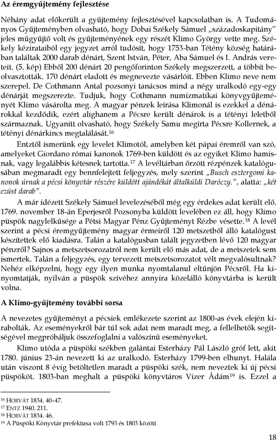 Székely kézirataiból egy jegyzet arról tudósít, hogy 1753-ban Tétény község határában találtak 2000 darab dénárt, Szent István, Péter, Aba Sámuel és I. András vereteit. (5.