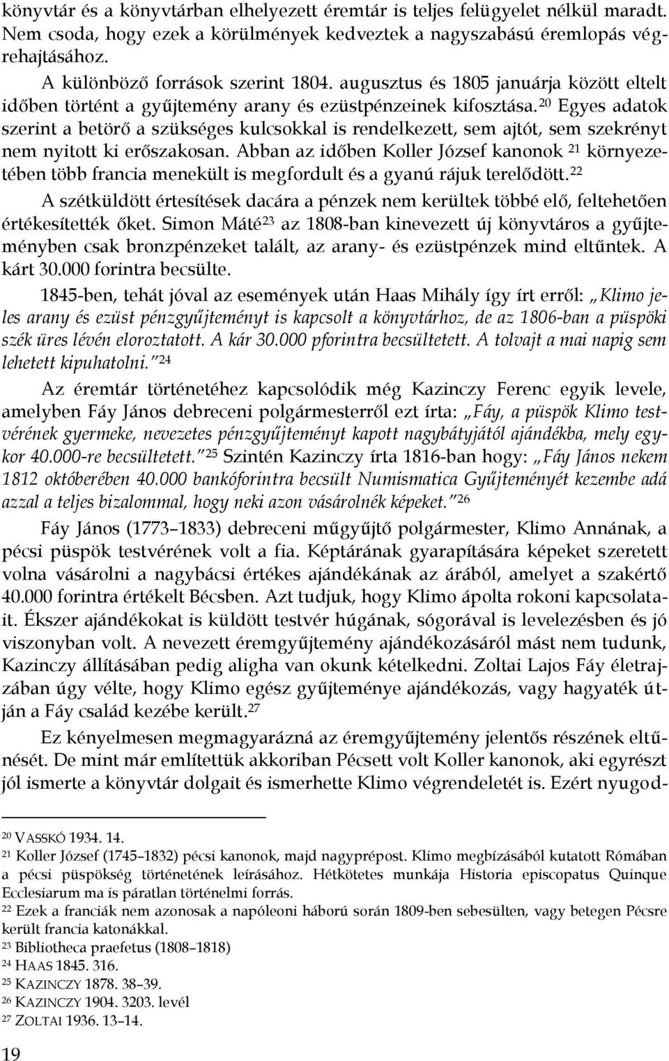 20 Egyes adatok szerint a betörő a szükséges kulcsokkal is rendelkezett, sem ajtót, sem szekrényt nem nyitott ki erőszakosan.