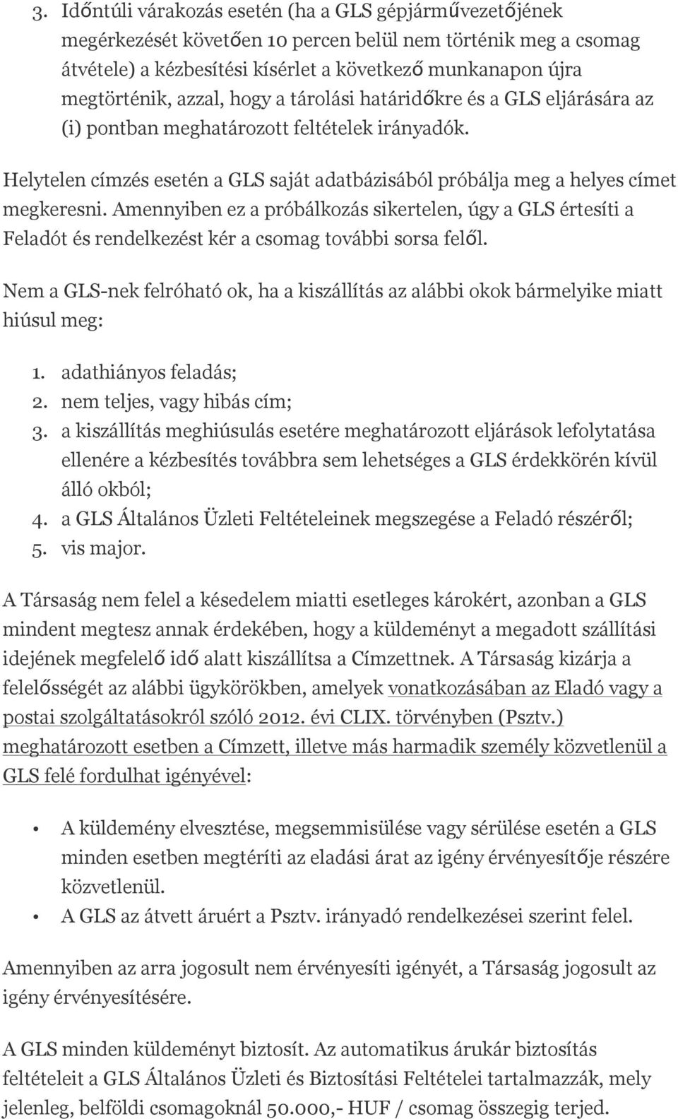 Amennyiben ez a próbálkozás sikertelen, úgy a GLS értesíti a Feladót és rendelkezést kér a csomag további sorsa felől.