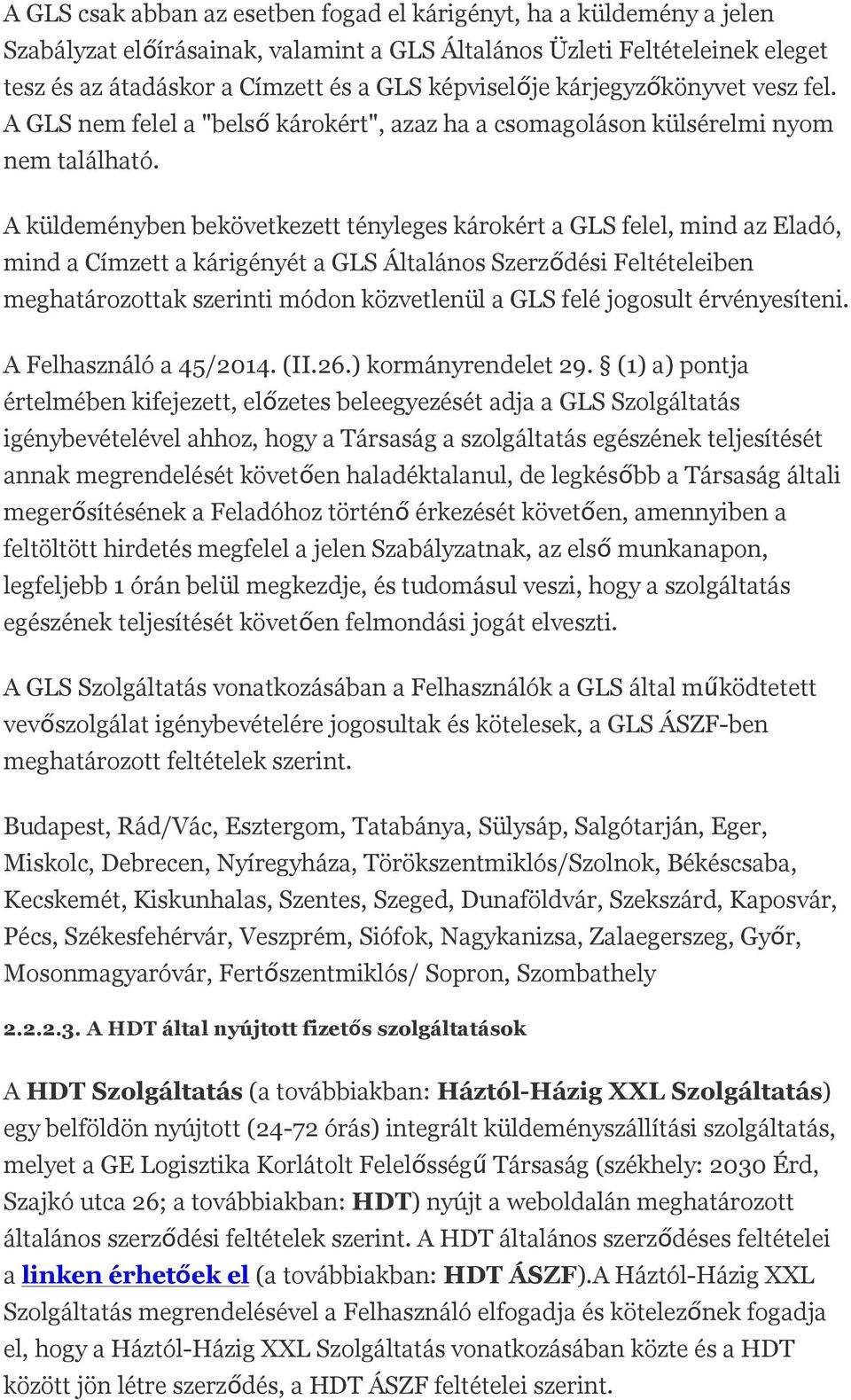 A küldeményben bekövetkezett tényleges károkért a GLS felel, mind az Eladó, mind a Címzett a kárigényét a GLS Általános Szerződési Feltételeiben meghatározottak szerinti módon közvetlenül a GLS felé