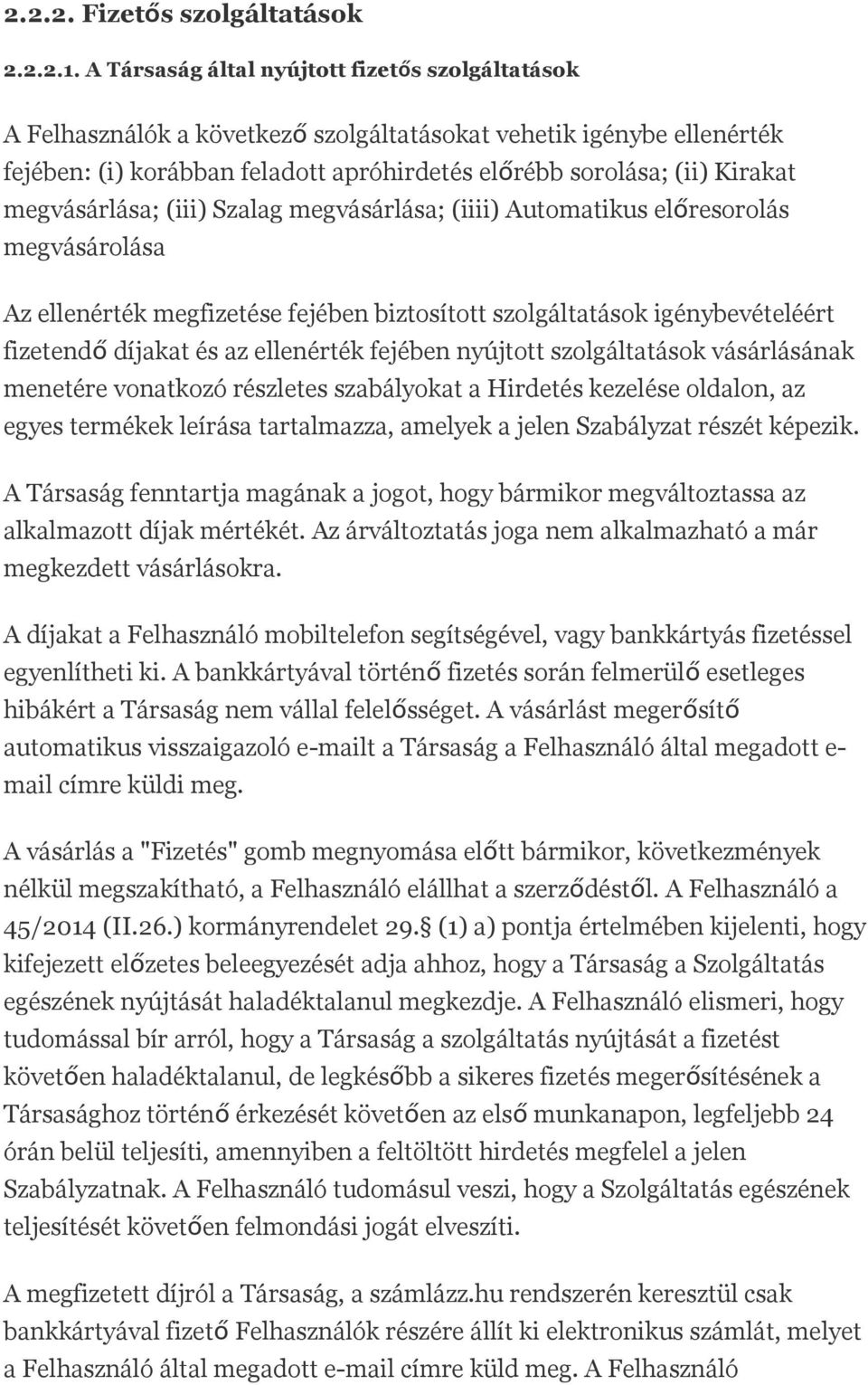 megvásárlása; (iii) Szalag megvásárlása; (iiii) Automatikus előresorolás megvásárolása Az ellenérték megfizetése fejében biztosított szolgáltatások igénybevételéért fizetendő díjakat és az ellenérték