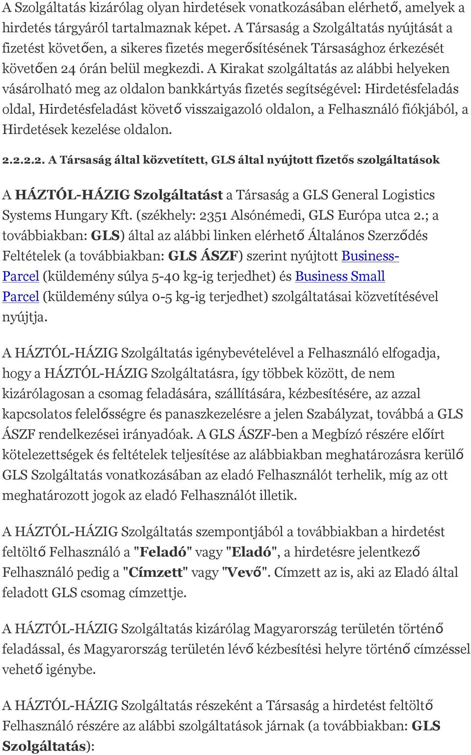 A Kirakat szolgáltatás az alábbi helyeken vásárolható meg az oldalon bankkártyás fizetés segítségével: Hirdetésfeladás oldal, Hirdetésfeladást követő visszaigazoló oldalon, a Felhasználó fiókjából, a