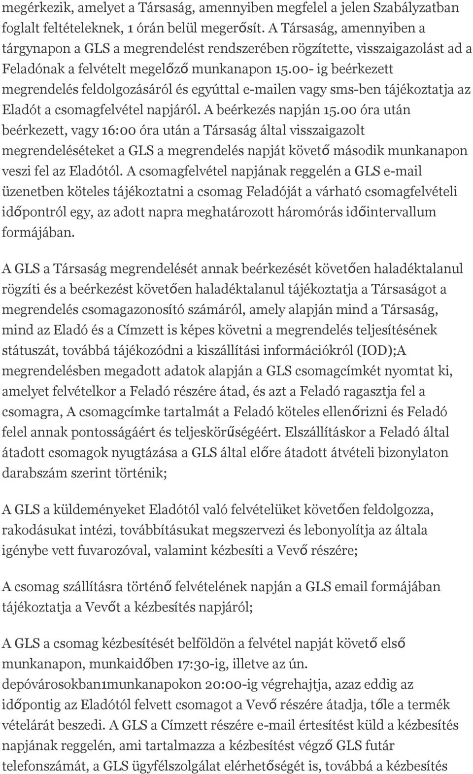 00- ig beérkezett megrendelés feldolgozásáról és egyúttal e-mailen vagy sms-ben tájékoztatja az Eladót a csomagfelvétel napjáról. A beérkezés napján 15.