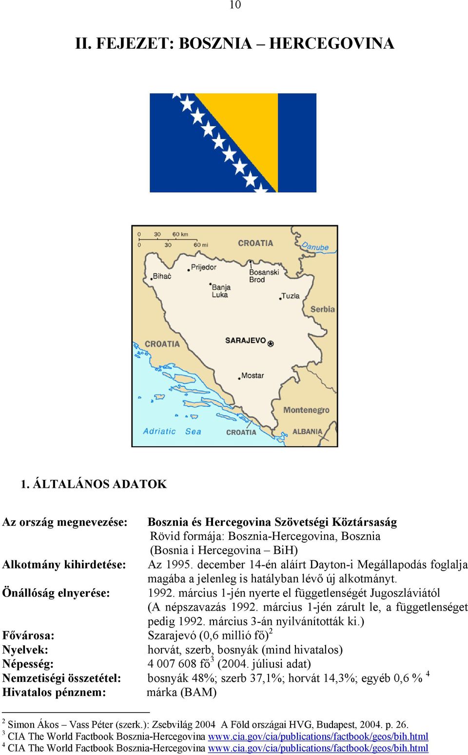 december 14-én aláírt Dayton-i Megállapodás foglalja magába a jelenleg is hatályban lévő új alkotmányt. Önállóság elnyerése: 1992.