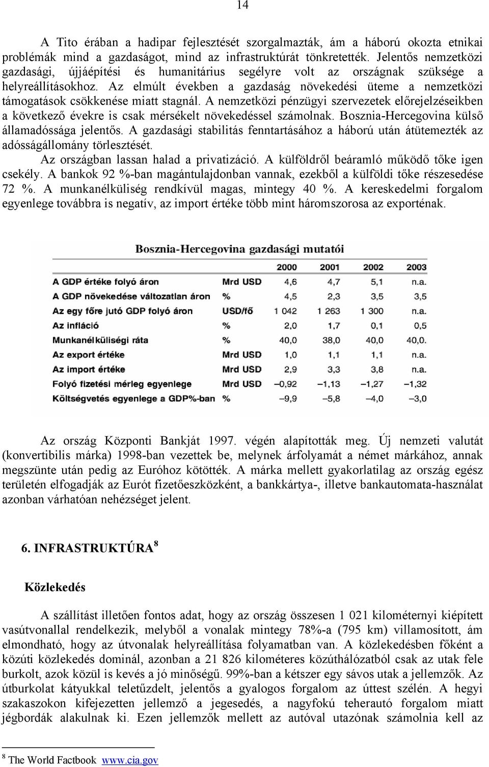 Az elmúlt években a gazdaság növekedési üteme a nemzetközi támogatások csökkenése miatt stagnál.