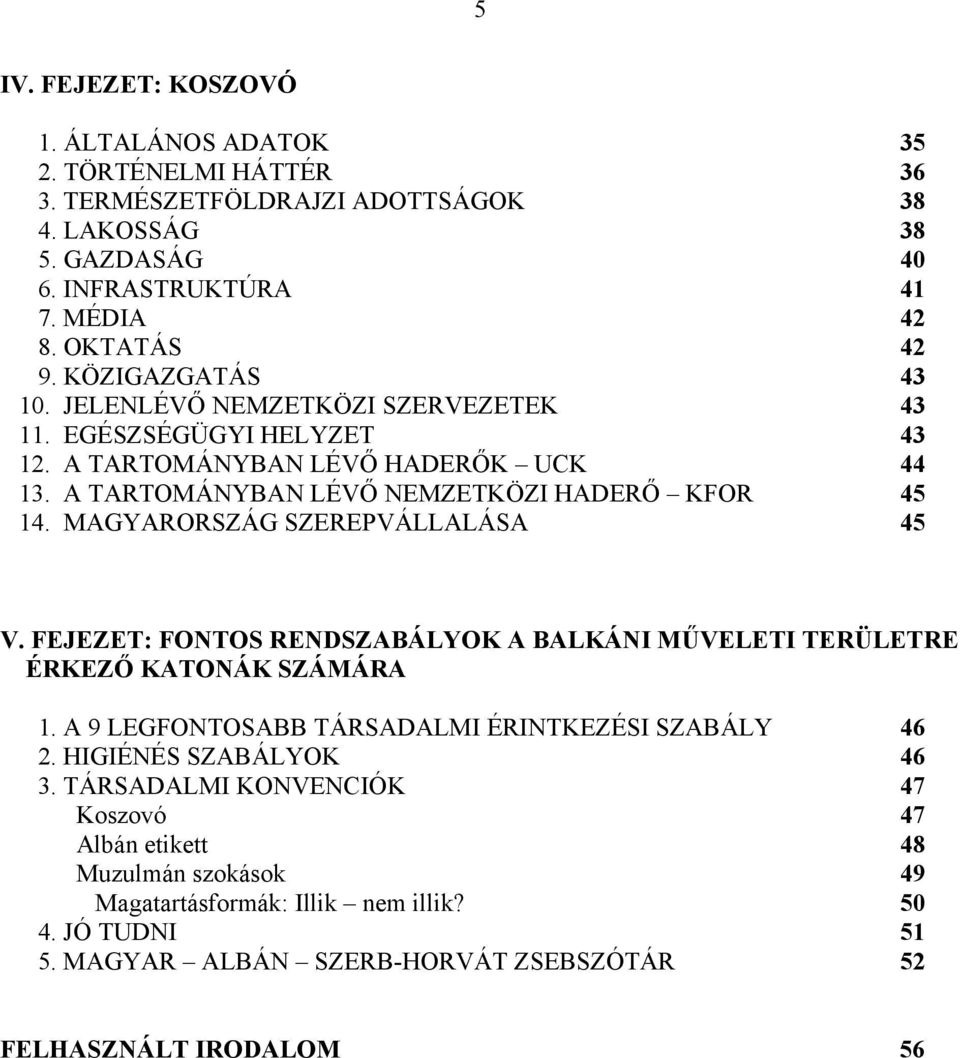 MAGYARORSZÁG SZEREPVÁLLALÁSA 45 V. FEJEZET: FONTOS RENDSZABÁLYOK A BALKÁNI MŰVELETI TERÜLETRE ÉRKEZŐ KATONÁK SZÁMÁRA 1. A 9 LEGFONTOSABB TÁRSADALMI ÉRINTKEZÉSI SZABÁLY 46 2.