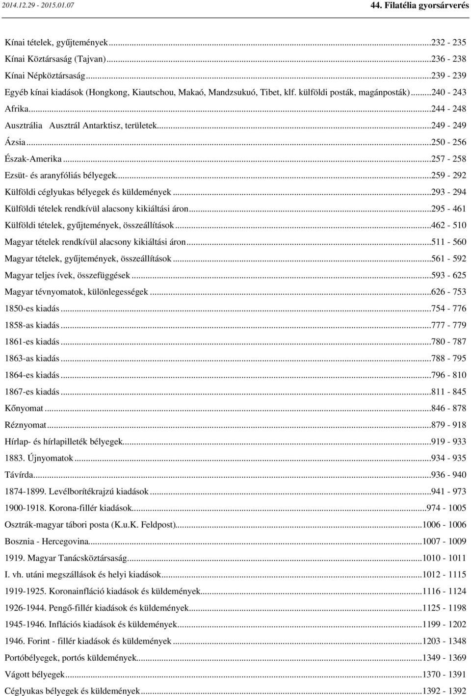 ..259-292 Külföldi céglyukas bélyegek és küldemények...293-294 Külföldi tételek rendkívül alacsony kikiáltási áron...295-461 Külföldi tételek, gyűjtemények, összeállítások.