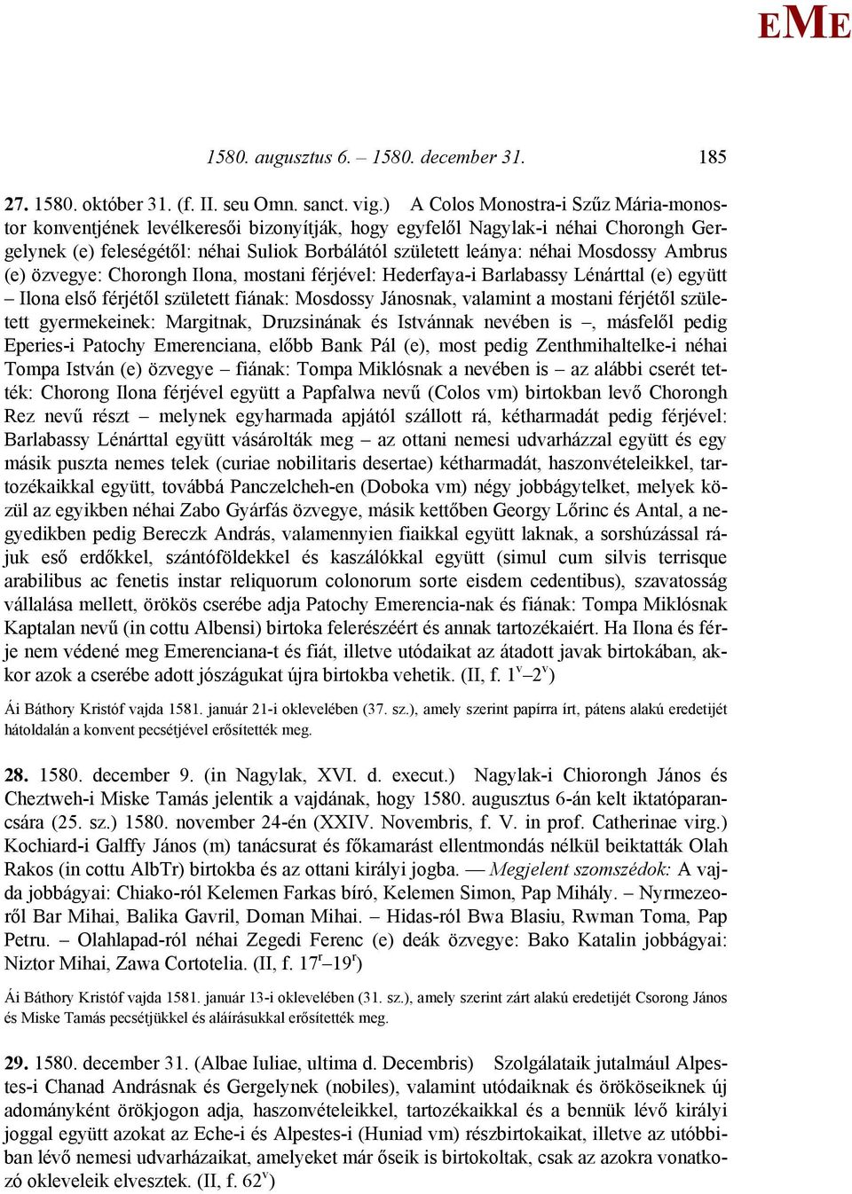 osdossy Ambrus (e) özvegye: Chorongh Ilona, mostani férjével: Hederfaya-i Barlabassy Lénárttal (e) együtt Ilona első férjétől született fiának: osdossy Jánosnak, valamint a mostani férjétől született