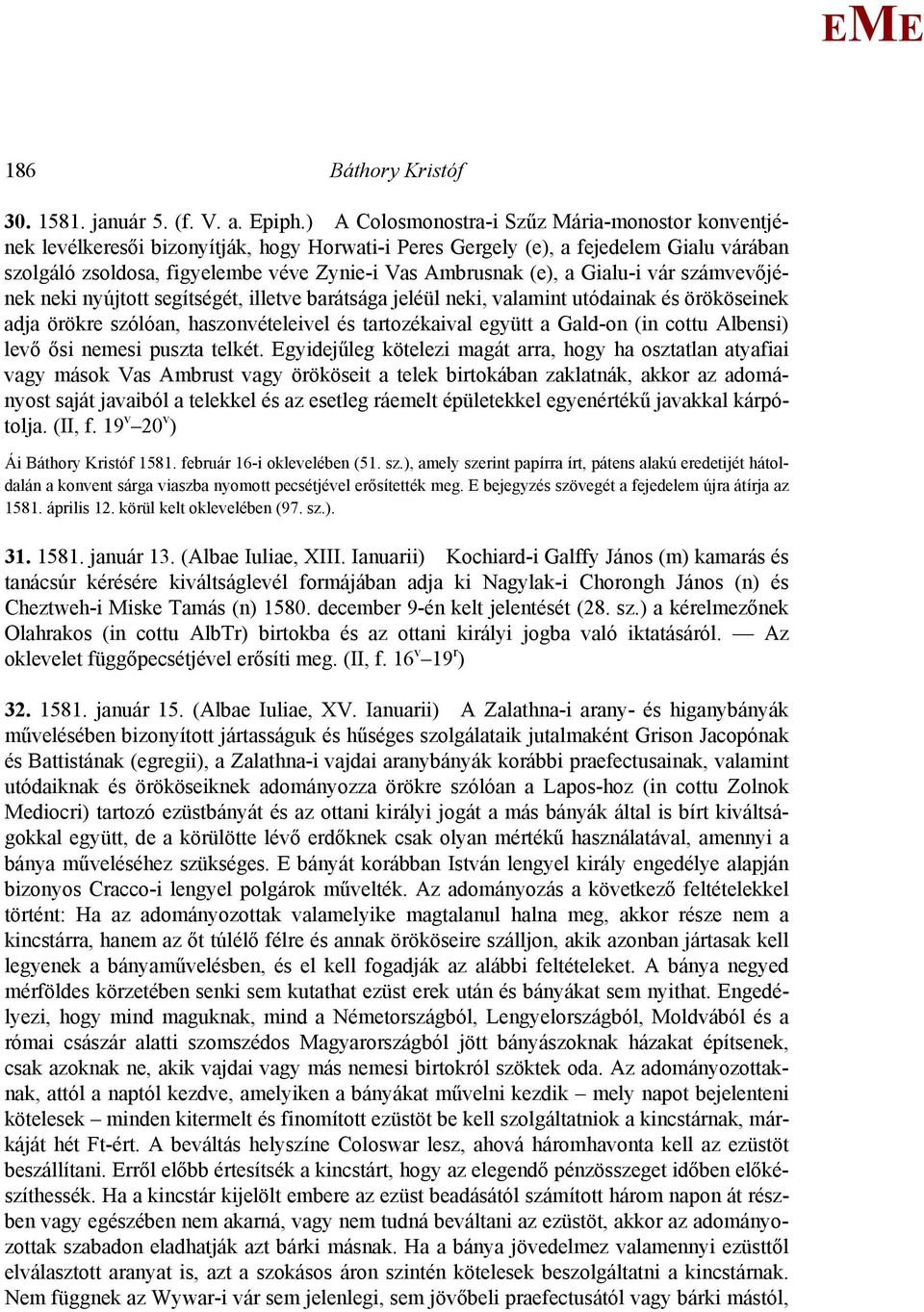 a Gialu-i vár számvevőjének neki nyújtott segítségét, illetve barátsága jeléül neki, valamint utódainak és örököseinek adja örökre szólóan, haszonvételeivel és tartozékaival együtt a Gald-on (in