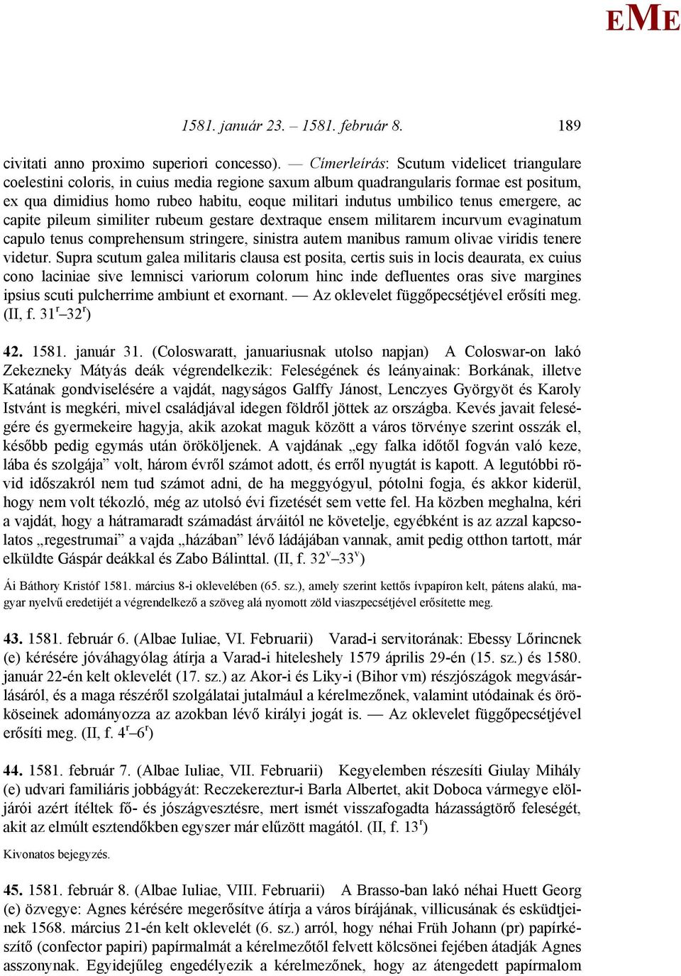 tenus emergere, ac capite pileum similiter rubeum gestare dextraque ensem militarem incurvum evaginatum capulo tenus comprehensum stringere, sinistra autem manibus ramum olivae viridis tenere videtur.