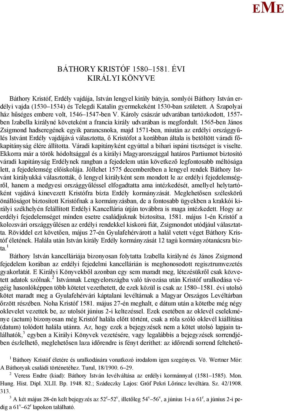 A Szapolyai ház hűséges embere volt, 1546 1547-ben V. Károly császár udvarában tartózkodott, 1557- ben Izabella királyné követeként a francia király udvarában is megfordult.