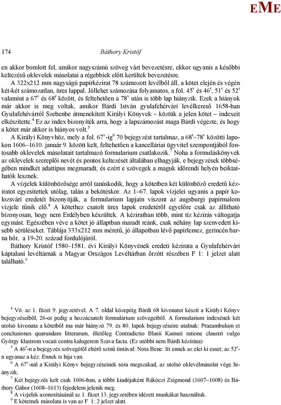 45 v és 46 r, 51 v és 52 r valamint a 67 v és 68 r között, és feltehetően a 78 v után is több lap hiányzik.