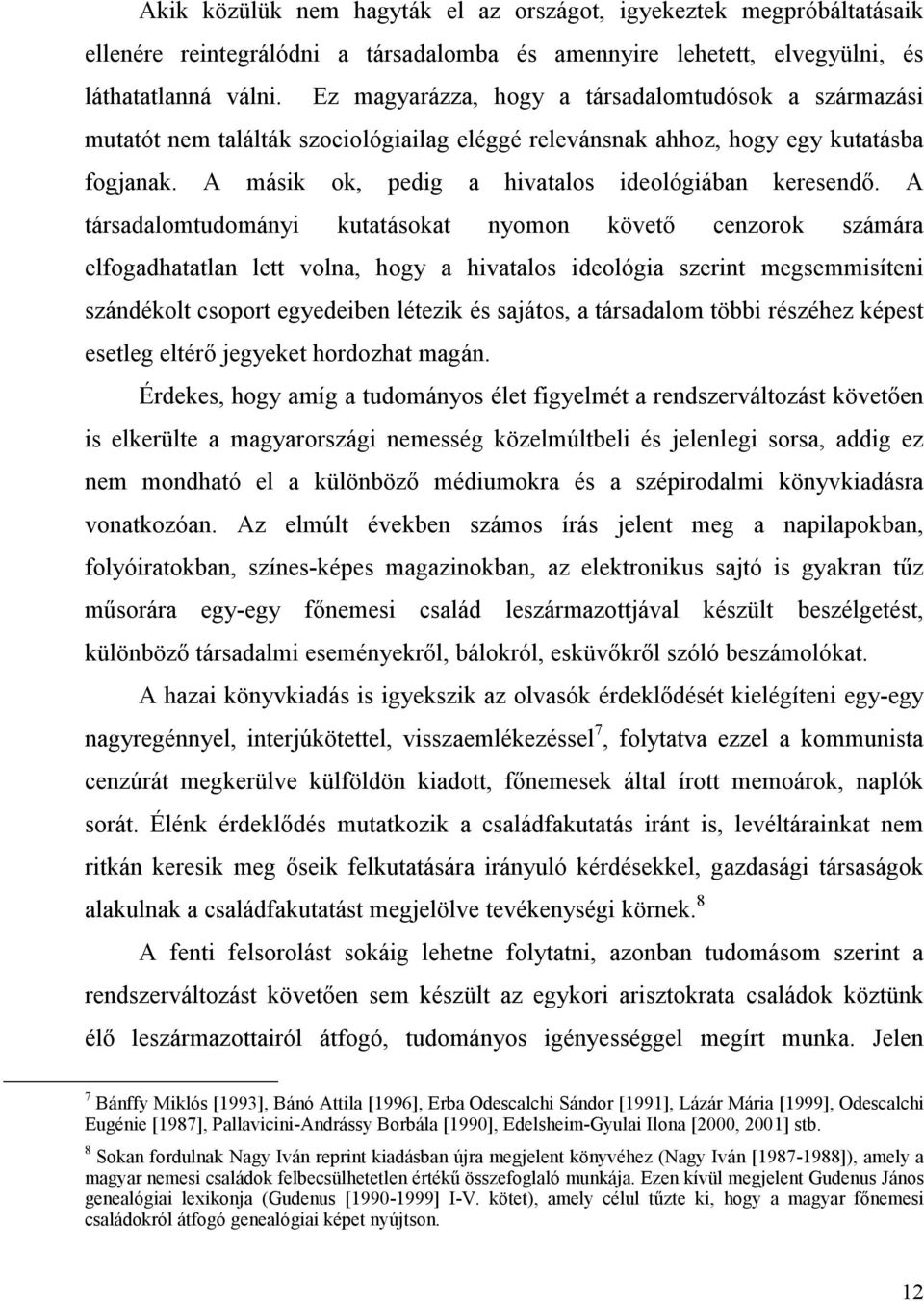 A társadalomtudományi kutatásokat nyomon követő cenzorok számára elfogadhatatlan lett volna, hogy a hivatalos ideológia szerint megsemmisíteni szándékolt csoport egyedeiben létezik és sajátos, a