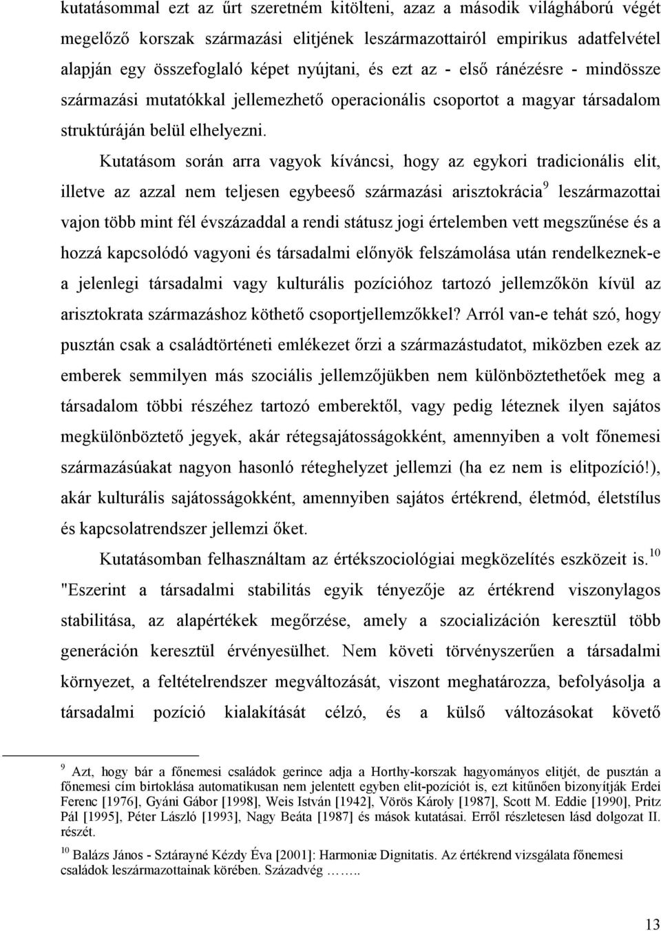 Kutatásom során arra vagyok kíváncsi, hogy az egykori tradicionális elit, illetve az azzal nem teljesen egybeeső származási arisztokrácia 9 leszármazottai vajon több mint fél évszázaddal a rendi