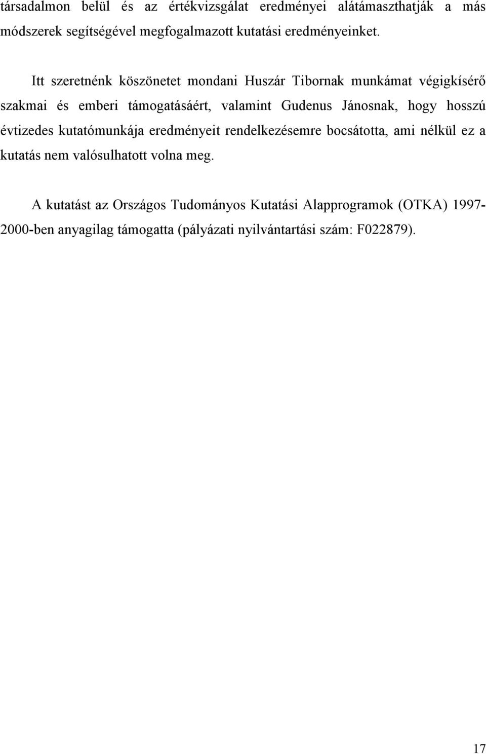 hogy hosszú évtizedes kutatómunkája eredményeit rendelkezésemre bocsátotta, ami nélkül ez a kutatás nem valósulhatott volna meg.