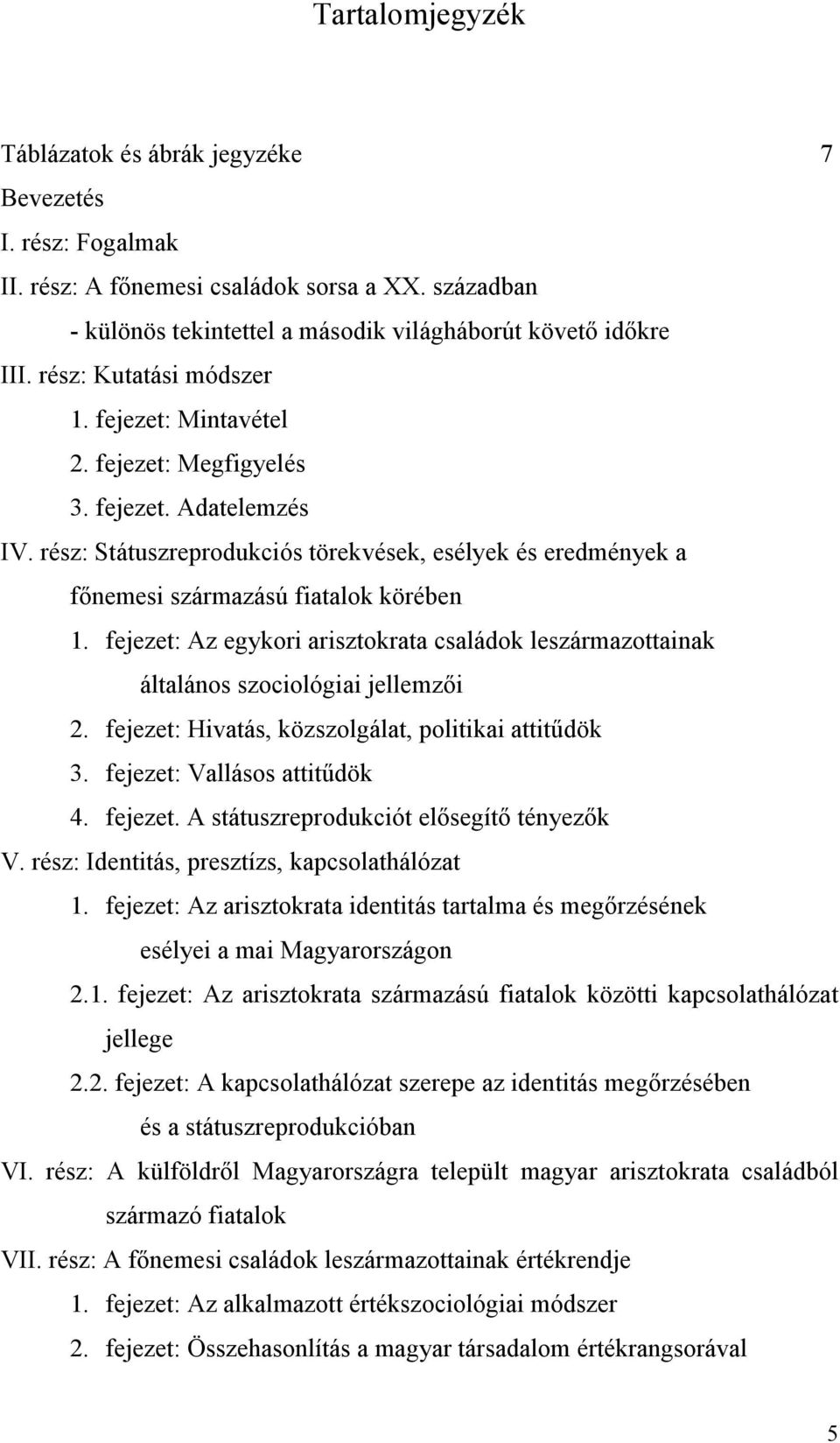 fejezet: Az egykori arisztokrata családok leszármazottainak általános szociológiai jellemzői 2. fejezet: Hivatás, közszolgálat, politikai attitűdök 3. fejezet: Vallásos attitűdök 4. fejezet. A státuszreprodukciót elősegítő tényezők V.