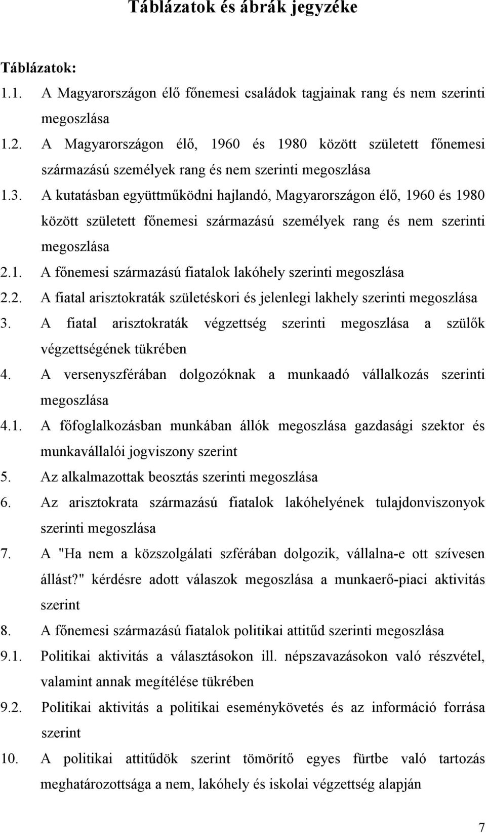 A kutatásban együttműködni hajlandó, Magyarországon élő, 1960 és 1980 között született főnemesi származású személyek rang és nem szerinti megoszlása 2.1. A főnemesi származású fiatalok lakóhely szerinti megoszlása 2.