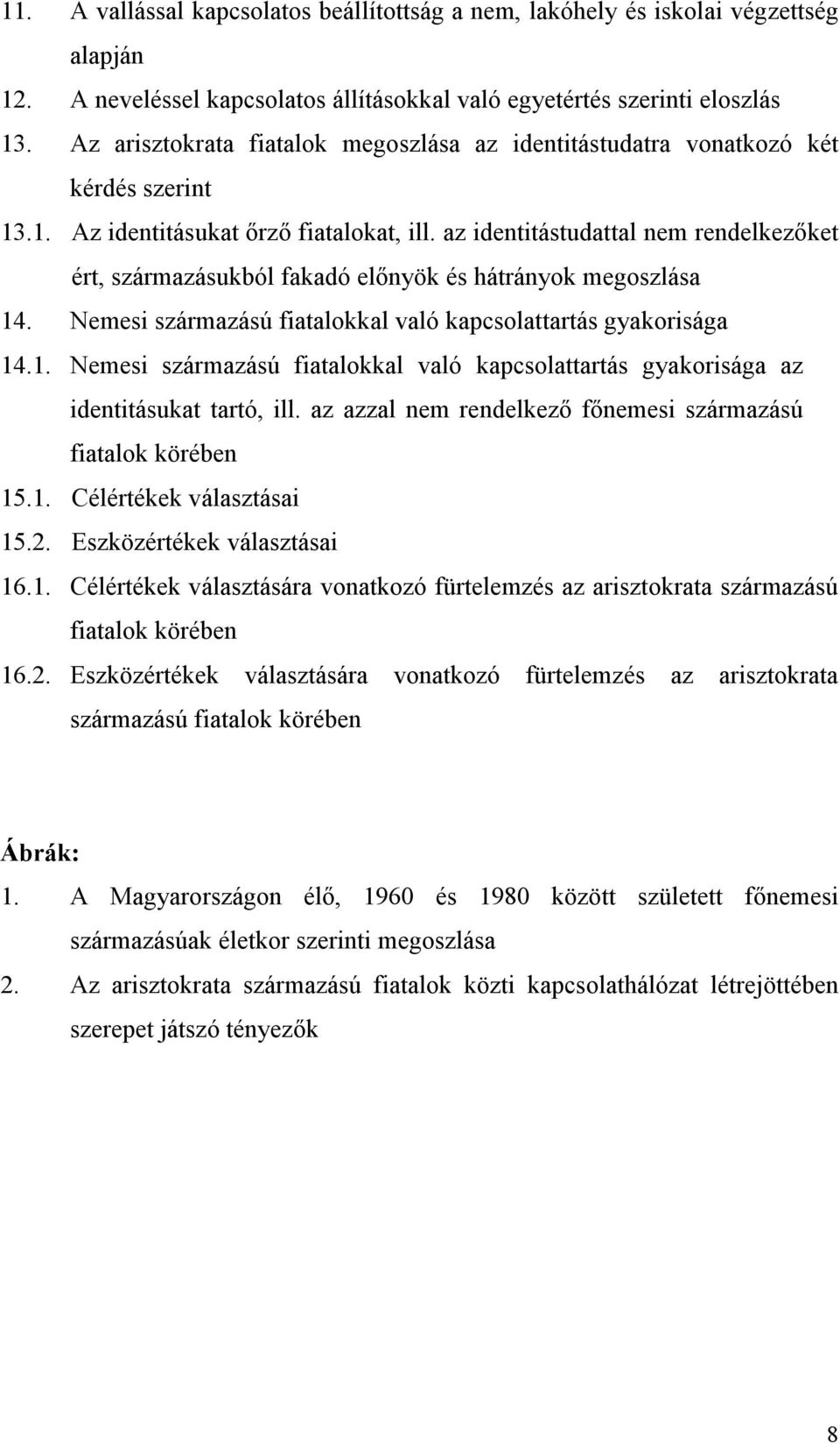 az identitástudattal nem rendelkezőket ért, származásukból fakadó előnyök és hátrányok megoszlása 14. Nemesi származású fiatalokkal való kapcsolattartás gyakorisága 14.1. Nemesi származású fiatalokkal való kapcsolattartás gyakorisága az identitásukat tartó, ill.