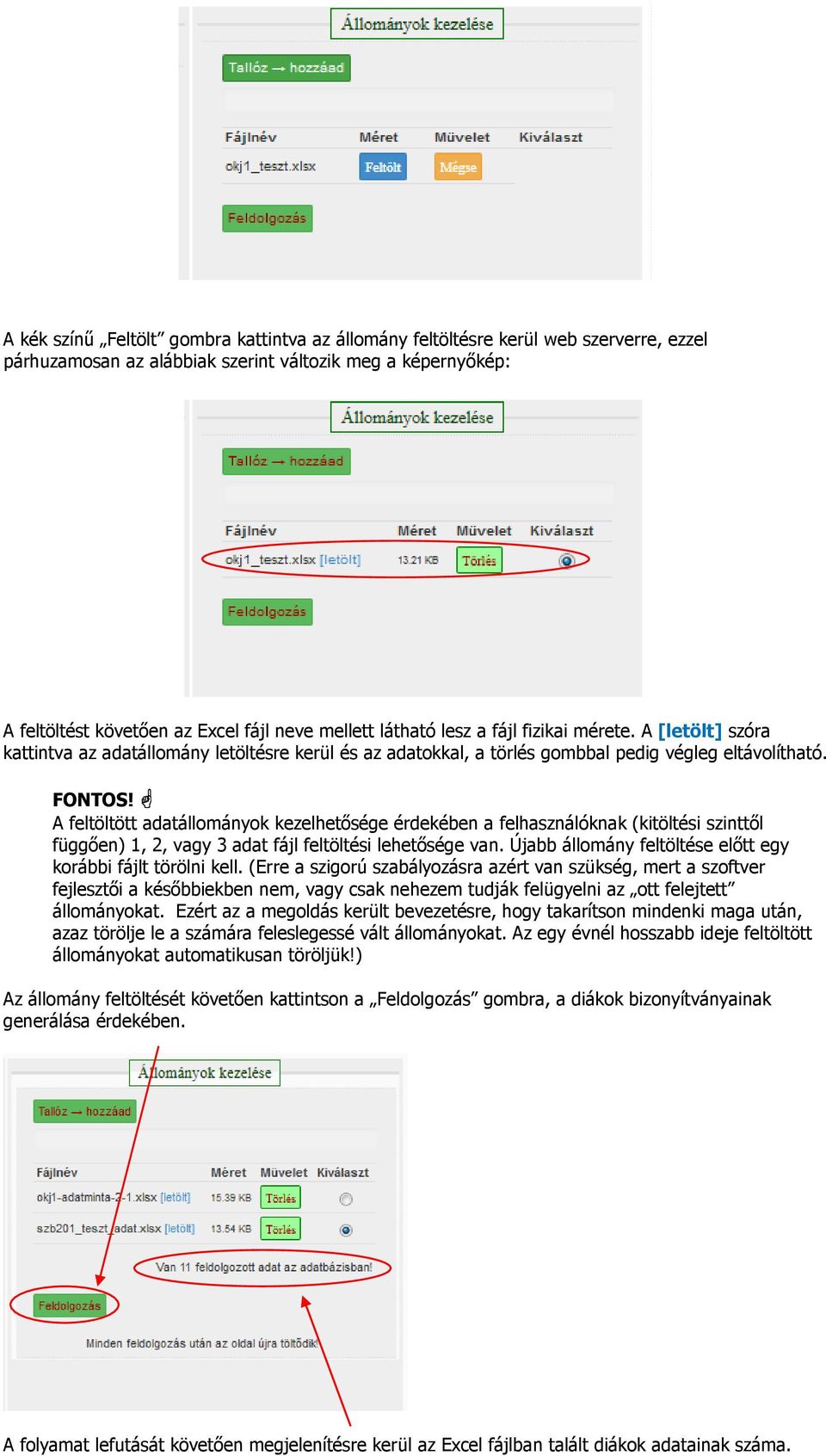 A feltöltött adatállományok kezelhetősége érdekében a felhasználóknak (kitöltési szinttől függően) 1, 2, vagy 3 adat fájl feltöltési lehetősége van.