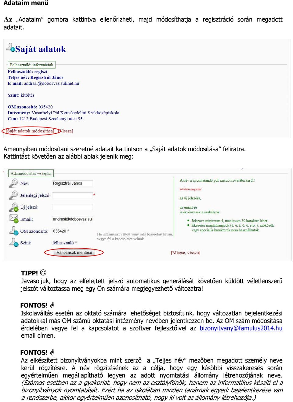 Javasoljuk, hogy az elfelejtett jelszó automatikus generálását követően küldött véletlenszerű jelszót változtassa meg egy Ön számára megjegyezhető változatra! FONTOS!