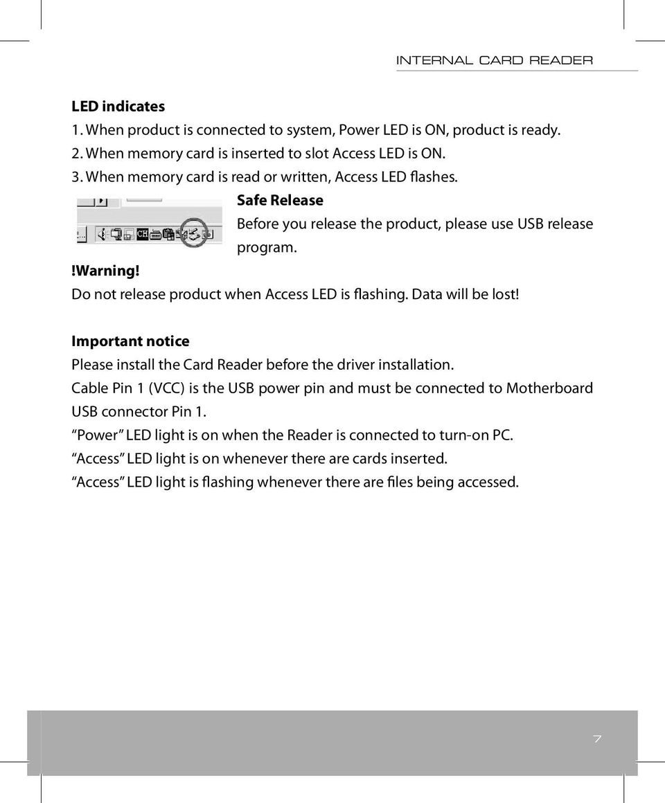 Do not release product when Access LED is flashing. Data will be lost! Important notice Please install the Card Reader before the driver installation.