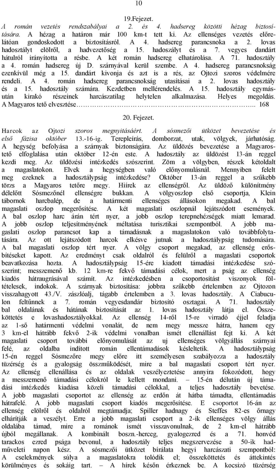 román hadsereg új D. szárnyával kerül szembe. A 4. hadsereg parancsnokság ezenkívül még a 15. dandárt kivonja és azt is a rés, az Ojtozi szoros védelmére rendeli. A 4. román hadsereg parancsnokság utasításai a 2.