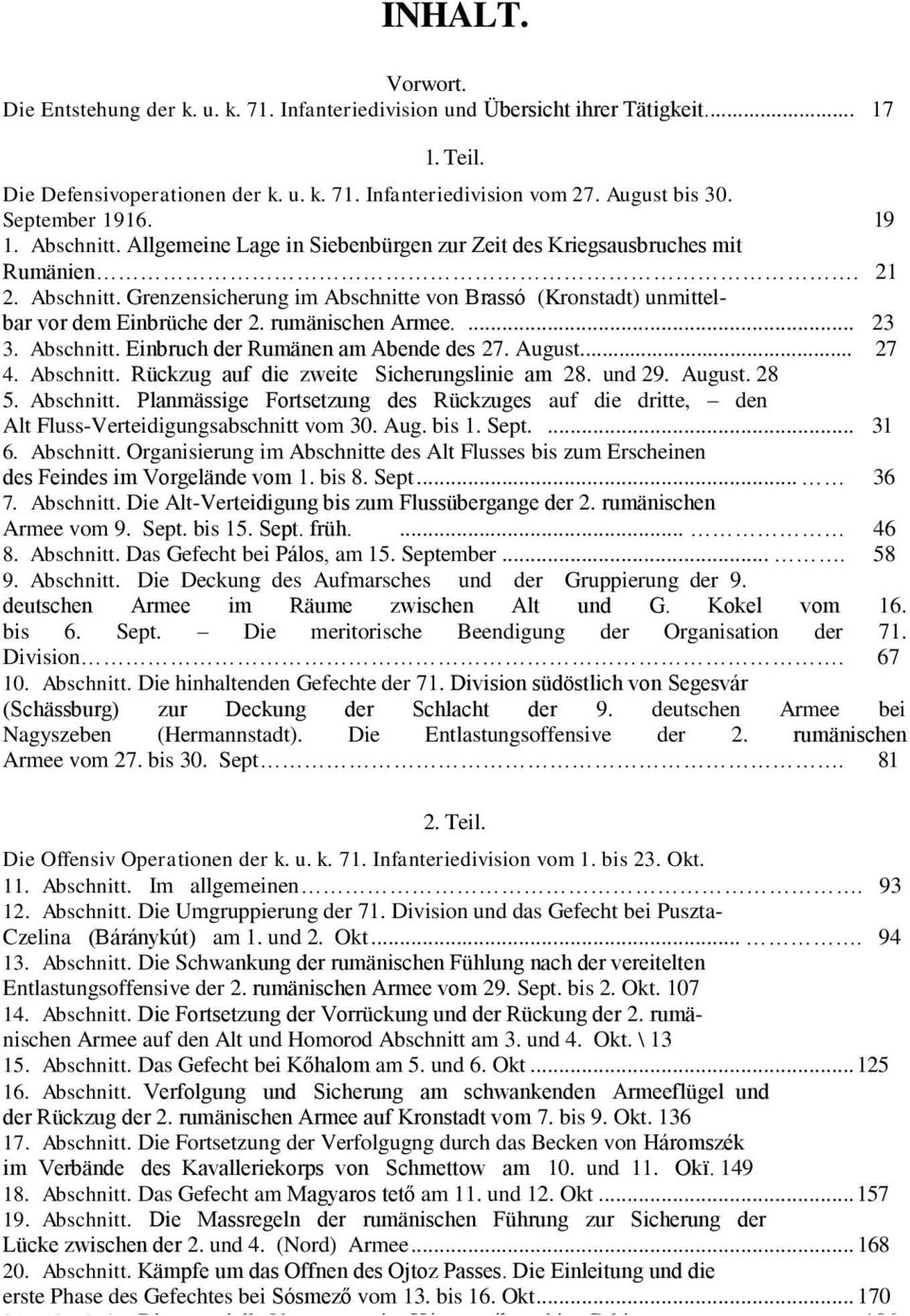 rumänischen Armee.... 23 3. Abschnitt. Einbruch der Rumänen am Abende des 27. August... 27 4. Abschnitt. Rückzug auf die zweite Sicherungslinie am 28. und 29. August. 28 5. Abschnitt. Planmässige Fortsetzung des Rückzuges auf die dritte, den Alt Fluss-Verteidigungsabschnitt vom 30.