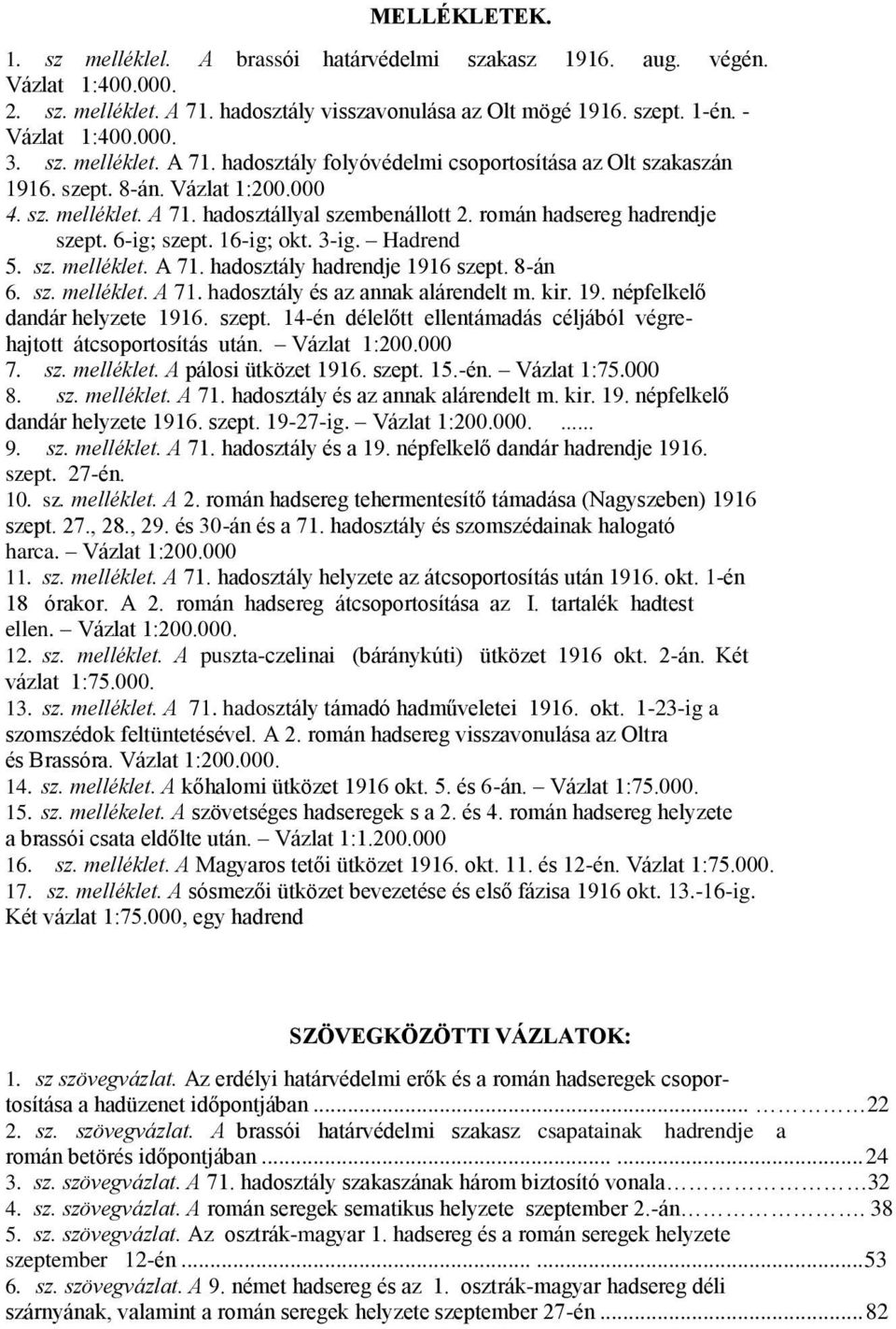 6-ig; szept. 16-ig; okt. 3-ig. Hadrend 5. sz. melléklet. A 71. hadosztály hadrendje 1916 szept. 8-án 6. sz. melléklet. A 71. hadosztály és az annak alárendelt m. kir. 19. népfelkelő dandár helyzete 1916.