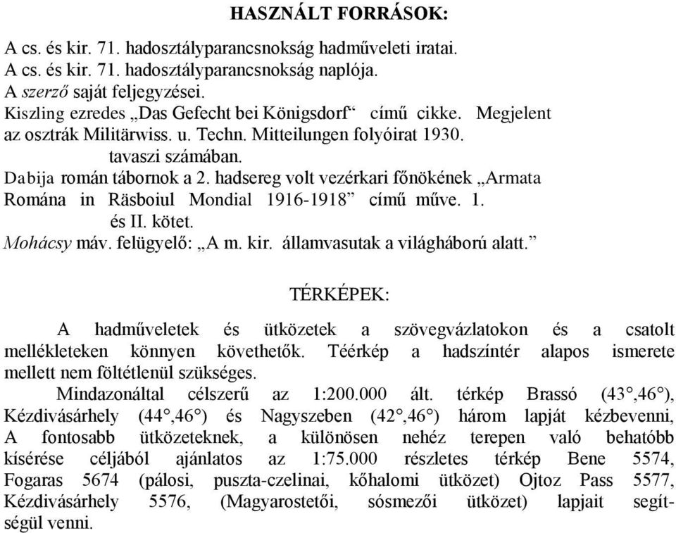 hadsereg volt vezérkari főnökének Armata Romána in Räsboiul Mondial 1916-1918 című műve. 1. és II. kötet. Mohácsy máv. felügyelő: A m. kir. államvasutak a világháború alatt.