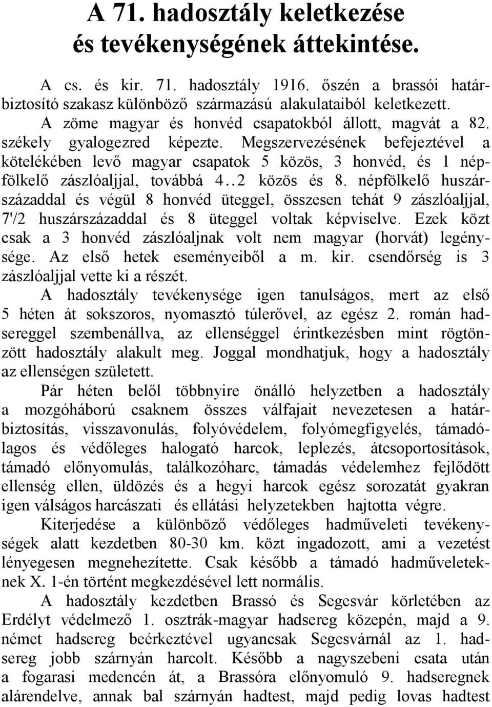 Megszervezésének befejeztével a kötelékében levő magyar csapatok 5 közös, 3 honvéd, és 1 népfölkelő zászlóaljjal, továbbá 4..2 közös és 8.