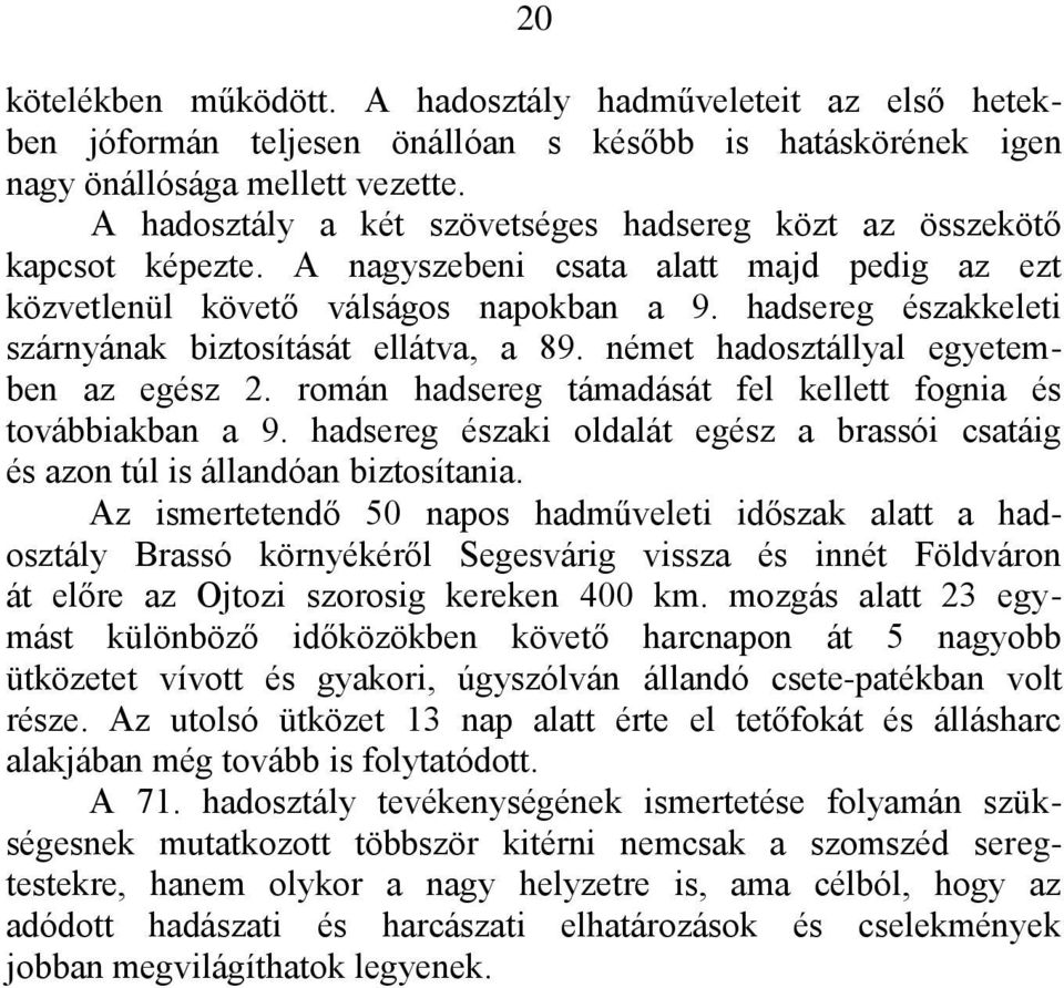 hadsereg északkeleti szárnyának biztosítását ellátva, a 89. német hadosztállyal egyetemben az egész 2. román hadsereg támadását fel kellett fognia és továbbiakban a 9.