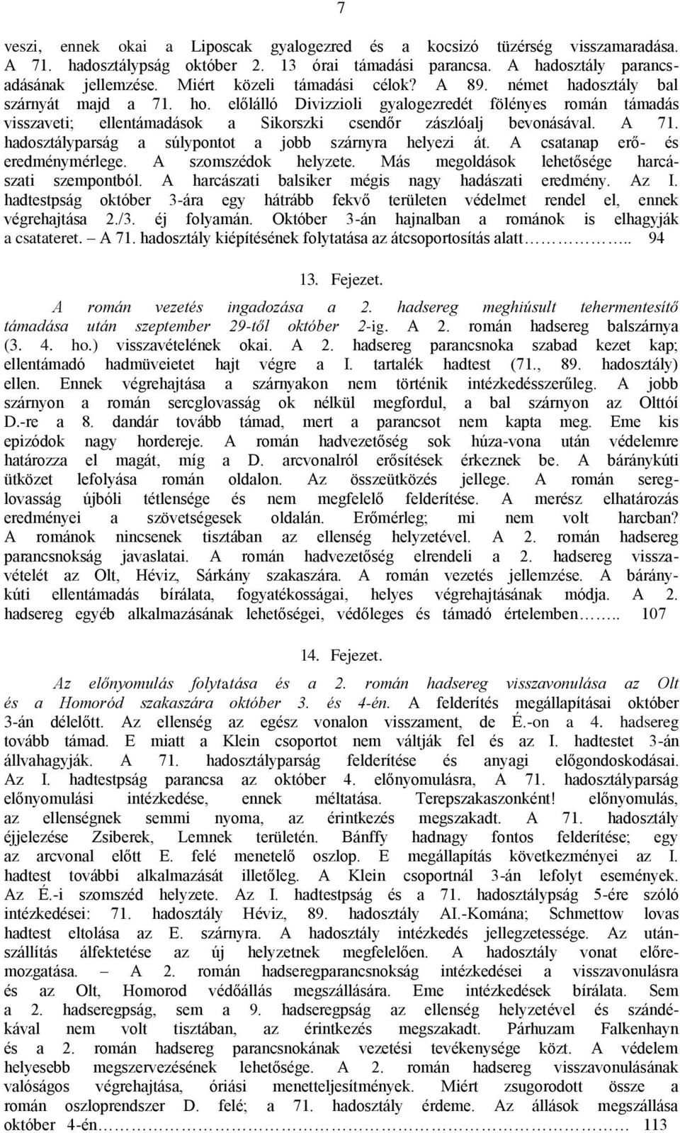 előlálló Divizzioli gyalogezredét fölényes román támadás visszaveti; ellentámadások a Sikorszki csendőr zászlóalj bevonásával. A 71. hadosztályparság a súlypontot a jobb szárnyra helyezi át.