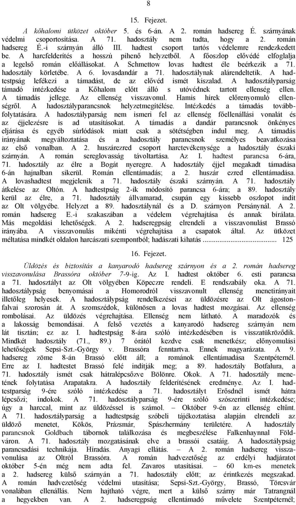 hadosztály körletébe. A 6. lovasdandár a 71. hadosztálynak alárendeltetik. A hadtestpság lefékezi a támadást, de az elővéd ismét kiszalad.