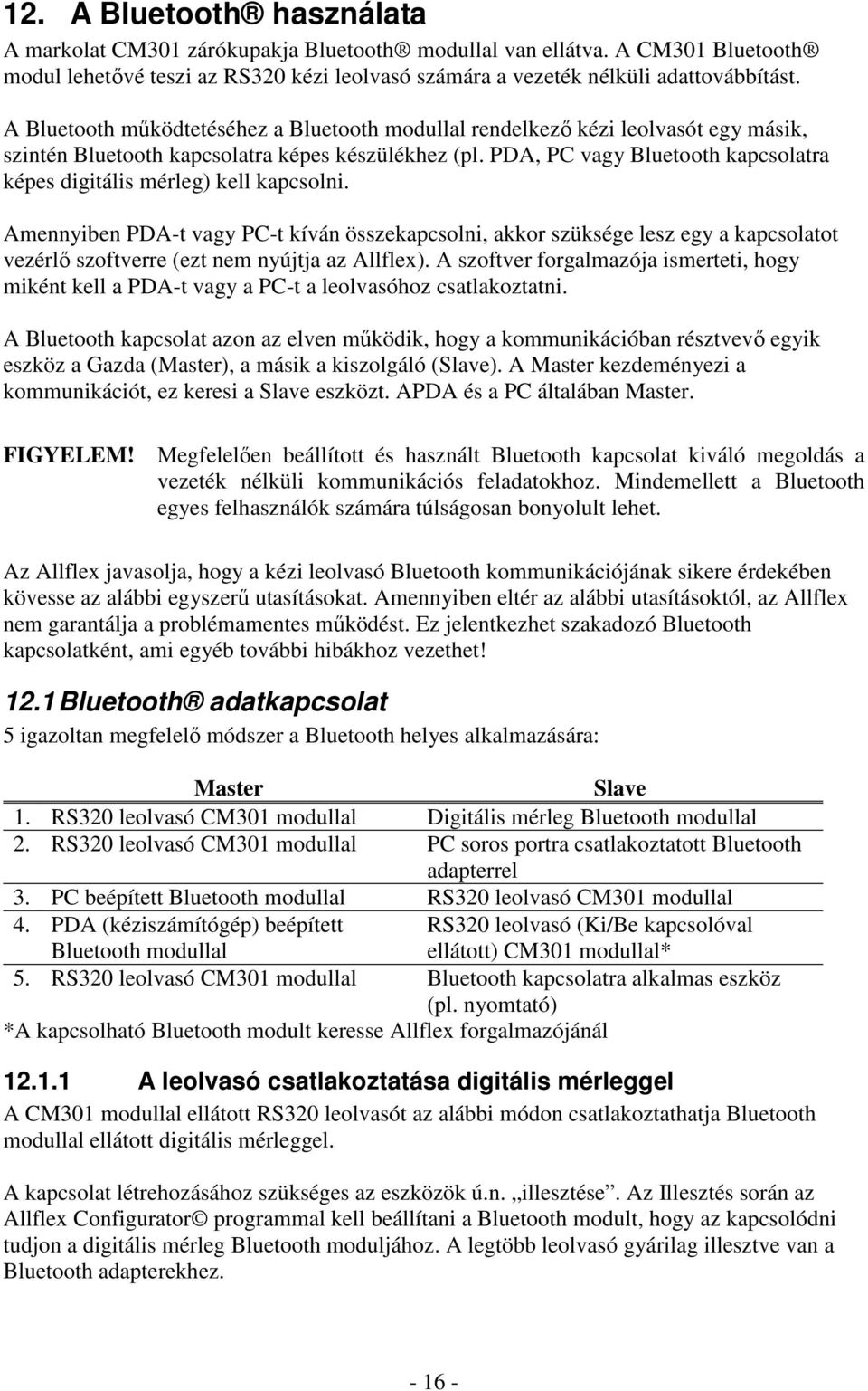 PDA, PC vagy Bluetooth kapcsolatra képes digitális mérleg) kell kapcsolni.