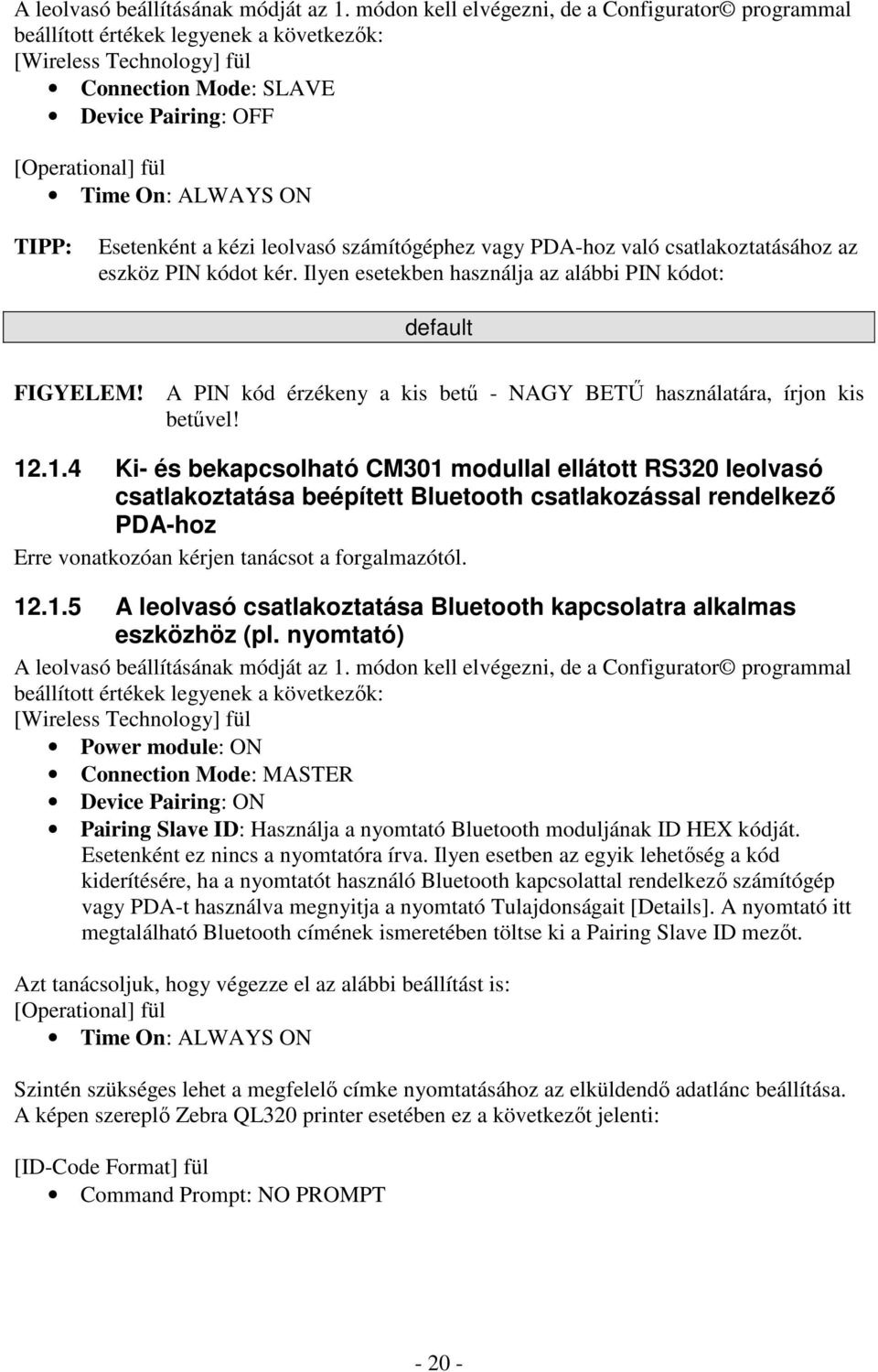 TIPP: Esetenként a kézi leolvasó számítógéphez vagy PDA-hoz való csatlakoztatásához az eszköz PIN kódot kér. Ilyen esetekben használja az alábbi PIN kódot: default FIGYELEM!