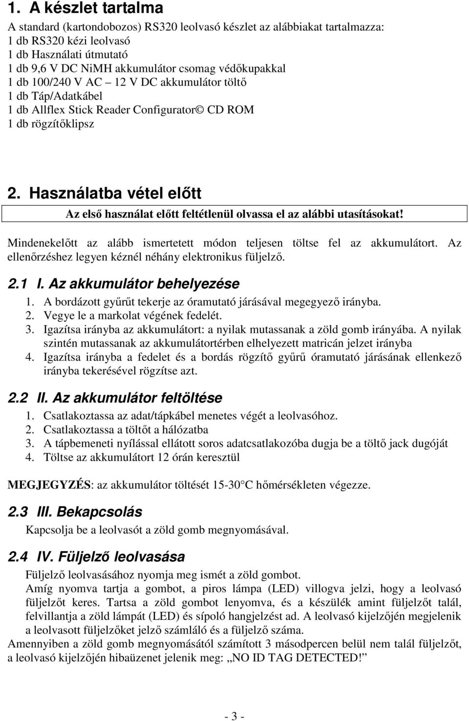 Használatba vétel előtt Az első használat előtt feltétlenül olvassa el az alábbi utasításokat! Mindenekelőtt az alább ismertetett módon teljesen töltse fel az akkumulátort.