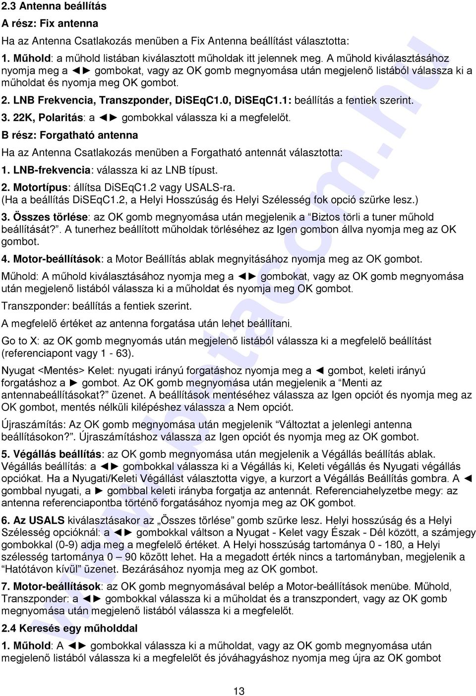 1: beállítás a fentiek szerint. 3. 22K, Polaritás: a gombokkal válassza ki a megfelelőt. B rész: Forgatható antenna Ha az Antenna Csatlakozás menüben a Forgatható antennát választotta: 1.