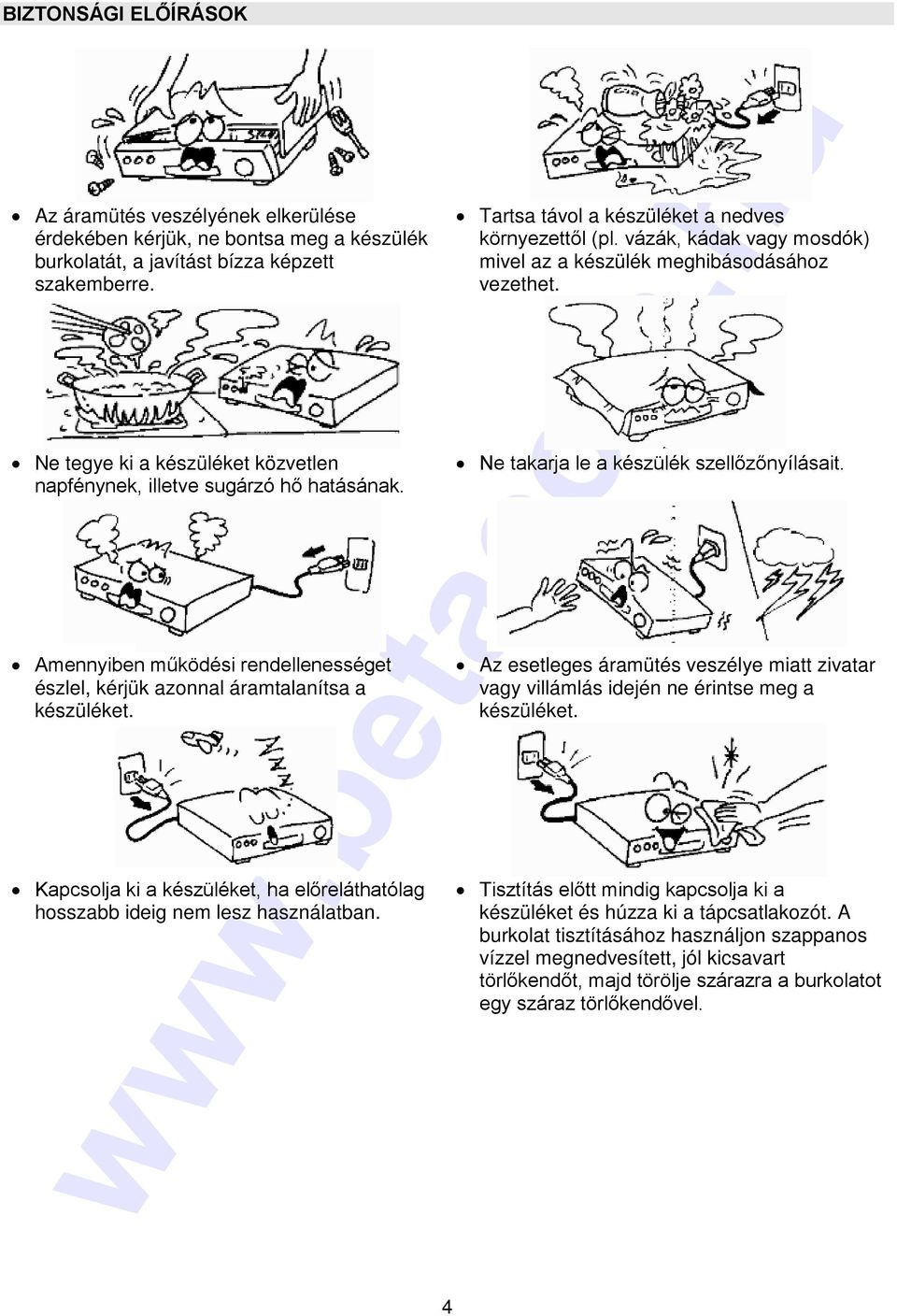 Kapcsolja ki a készüléket, ha előreláthatólag hosszabb ideig nem lesz használatban. Tartsa távol a készüléket a nedves környezettől (pl.