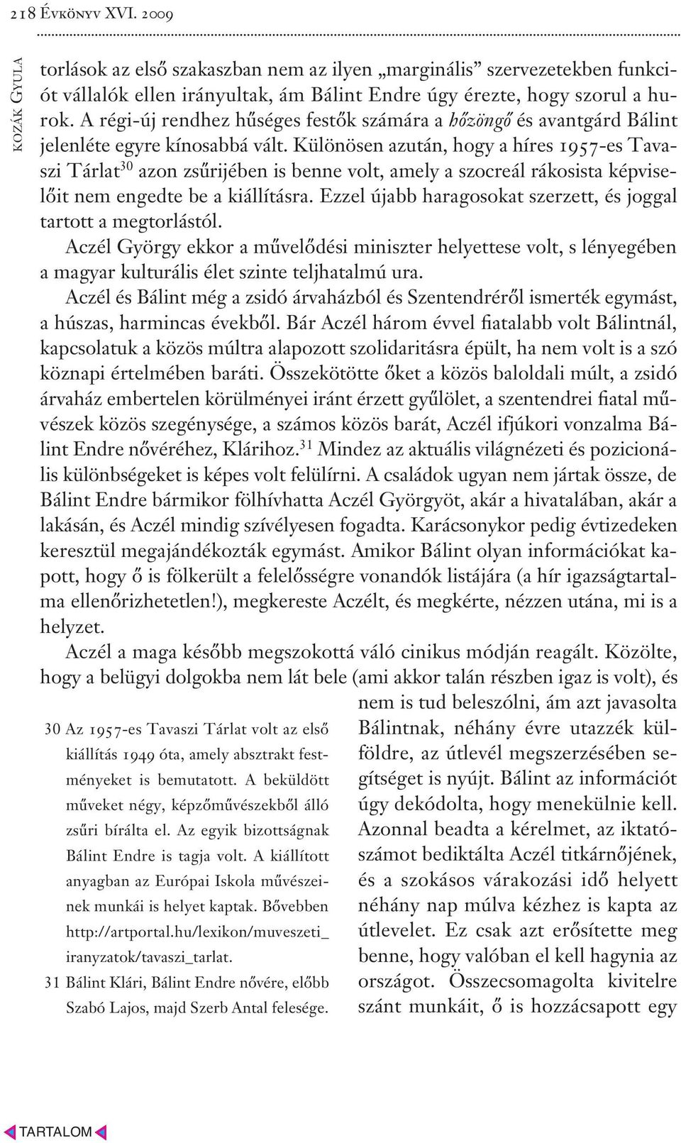 Különösen azután, hogy a híres 1957-es Tavaszi Tárlat 30 azon zsűrijében is benne volt, amely a szocreál rákosista képviselőit nem engedte be a kiállításra.