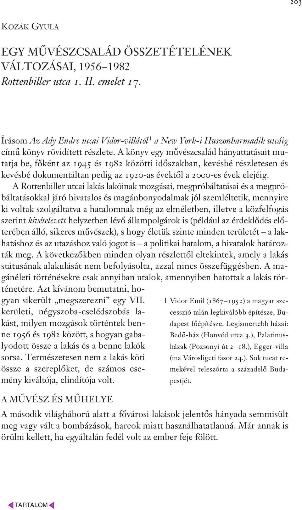 A könyv egy művészcsalád hányattatásait mutatja be, főként az 1945 és 1982 közötti időszakban, kevésbé részletesen és kevésbé dokumentáltan pedig az 1920-as évektől a 2000-es évek elejéig.