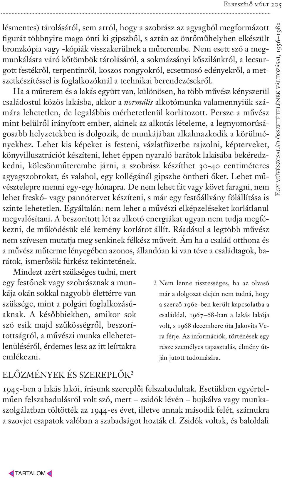 Nem esett szó a megmunkálásra váró kőtömbök tárolásáról, a sokmázsányi kőszilánkról, a lecsurgott festékről, terpentinről, koszos rongyokról, ecsetmosó edényekről, a metszetkészítéssel is