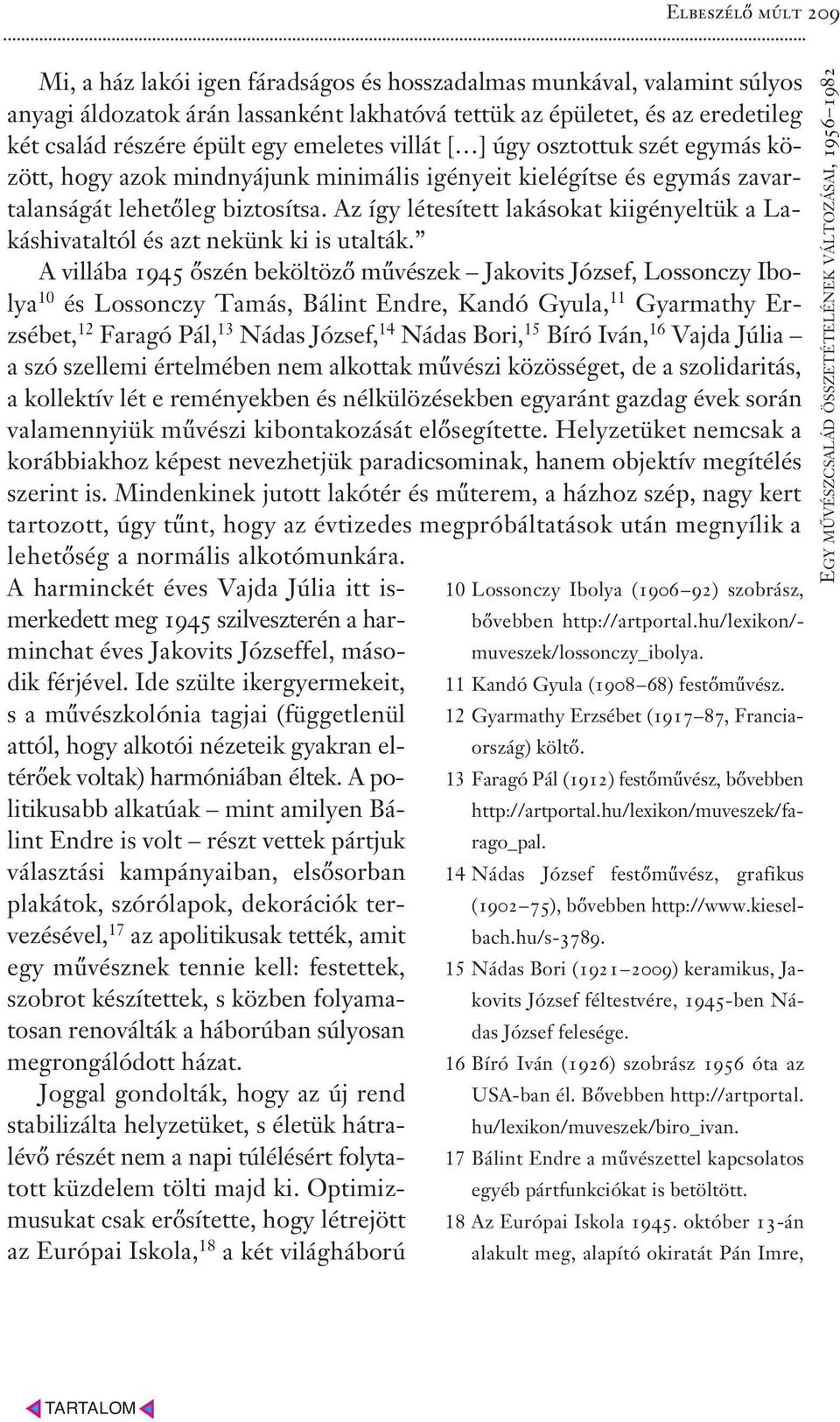 Az így létesített lakásokat kiigényeltük a Lakáshivataltól és azt nekünk ki is utalták.