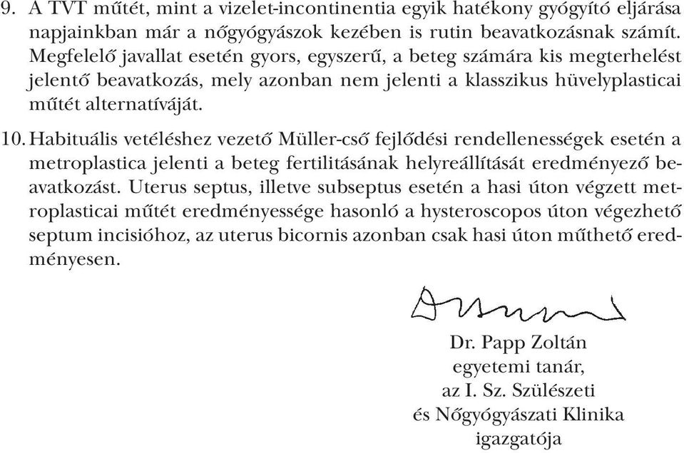 Habituális vetéléshez vezető Müller-cső fejlődési rendellenességek esetén a metroplastica jelenti a beteg fertilitásának helyreállítását eredményező beavatkozást.