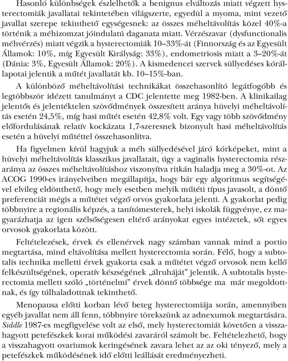 Vérzészavar (dysfunctionalis méhvérzés) miatt végzik a hysterectomiák 10 33%-át (Finnország és az Egyesült Államok: 10%, míg Egyesült Királyság: 33%), endometriosis miatt a 3 20%-át (Dánia: 3%,